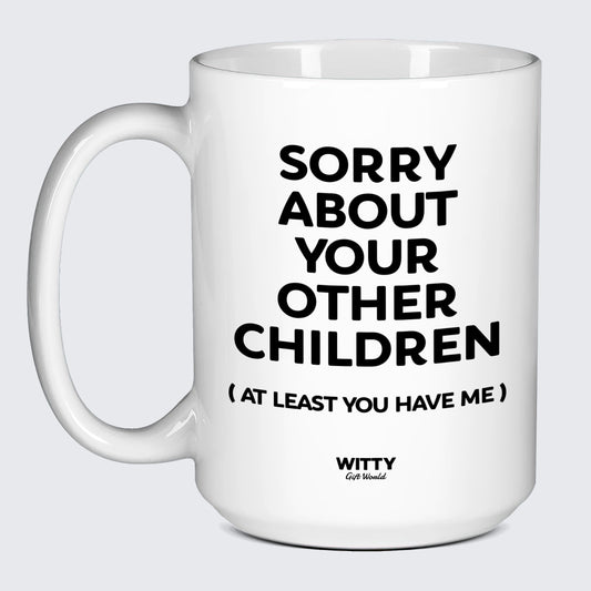 Gift for Mother Sorry About Your Other Children (but at Least You Have Me) - Witty Gift World