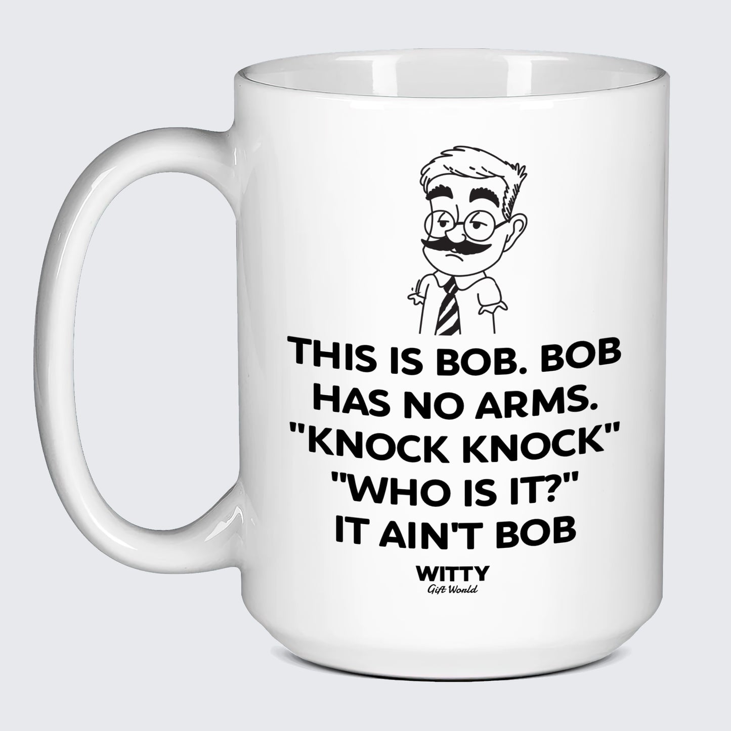 Cool Mugs - This is Bob. Bob Has No Arms. Knock Knock" "Who is It?" It Ain't Bob - Coffee Mug"