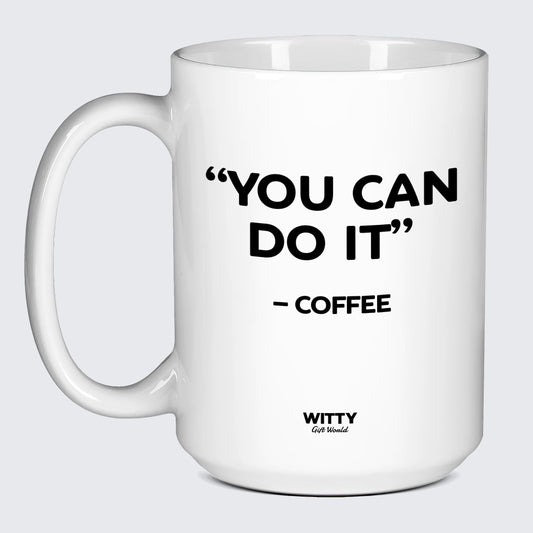 Gift for Coffee Lover You Can Do It - Coffee - Witty Gift World