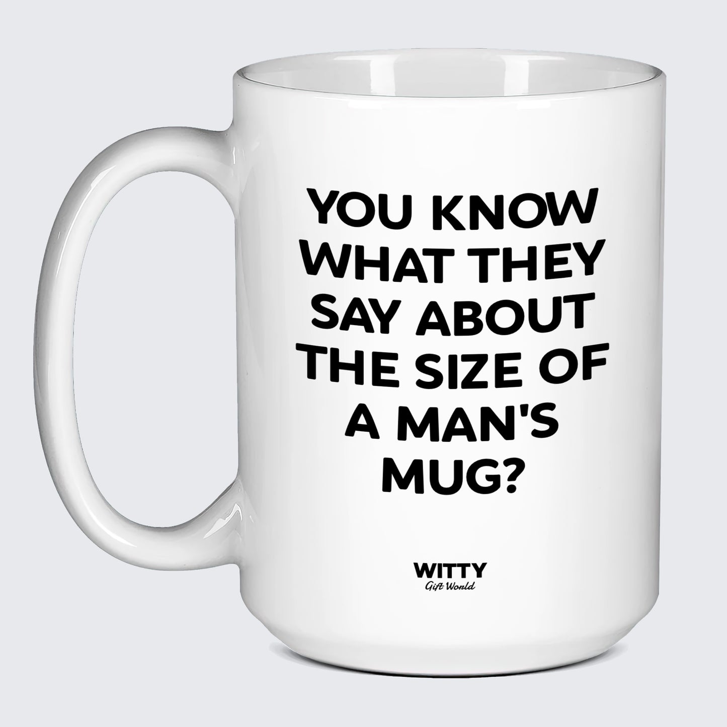 Cool Mugs - You Know What They Say About the Size of a Man's Mug? - Coffee Mug