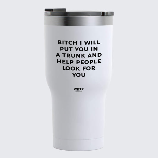 Travel Coffee Mug - Bitch I Will Put You in a Trunk and Help People Look for You - Coffee Tumbler