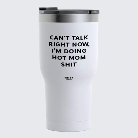 Travel Coffee Mug - Can't Talk Right Now, I'm Doing Hot Mom Shit - Coffee Tumbler