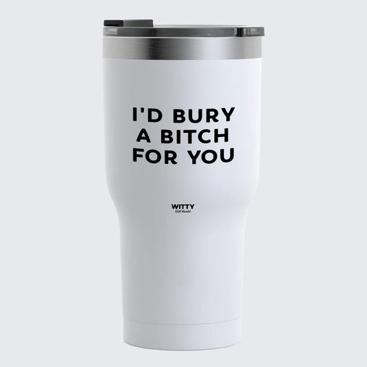 Travel Coffee Mug - I'd Bury a Bitch for You - Coffee Tumbler