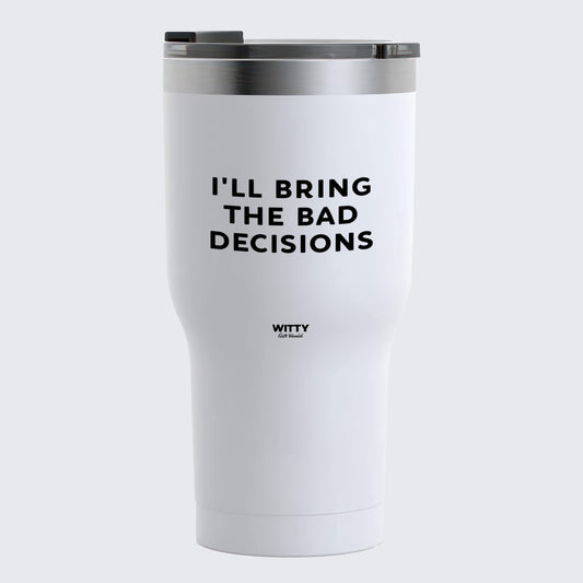 Travel Coffee Mug - I'll Bring the Bad Decisions - Coffee Tumbler