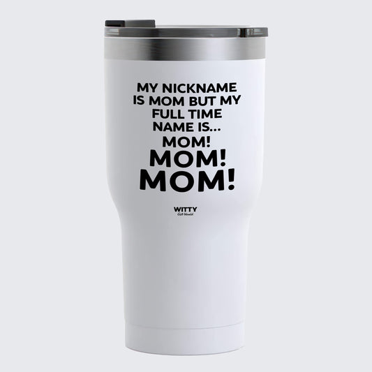 Travel Coffee Mug - My Nickname is Mom (but My Full Time Name is... Mom! Mom! Mom! Mom) - Coffee Tumbler