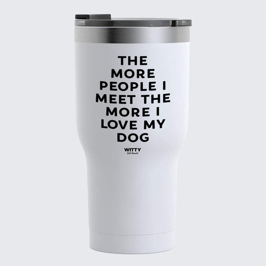 Travel Coffee Mug - The More People I Meet the More I Love My Dog - Coffee Tumbler