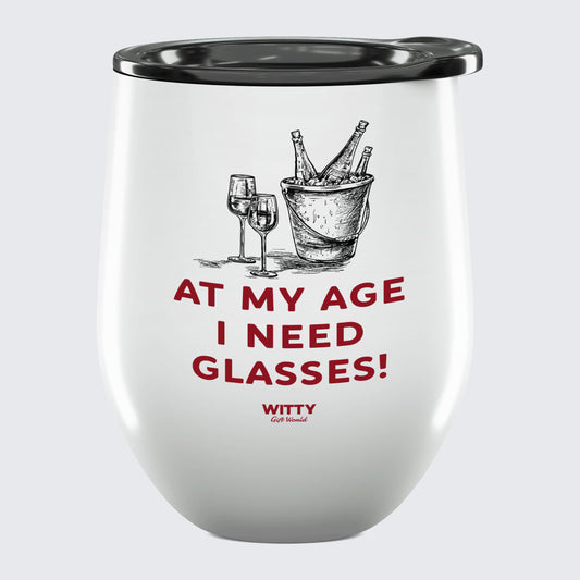 Wine Tumbler At My Age I Need Glasses! - Unique and Funny Gift Shop