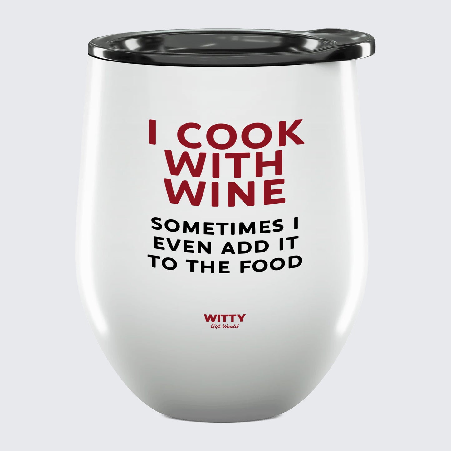 Wine Tumbler I Cook With Wine Sometimes I Even Add It to the Food - Unique and Funny Gift Shop