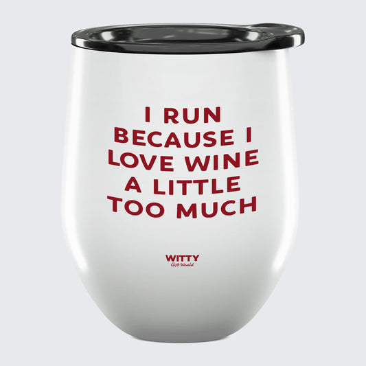 Wine Tumbler I Run Because I Love Wine a Little Too Much - Unique and Funny Gift Shop