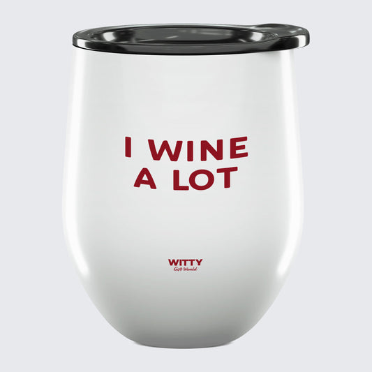 Wine Tumbler I Wine a Lot - Unique and Funny Gift Shop