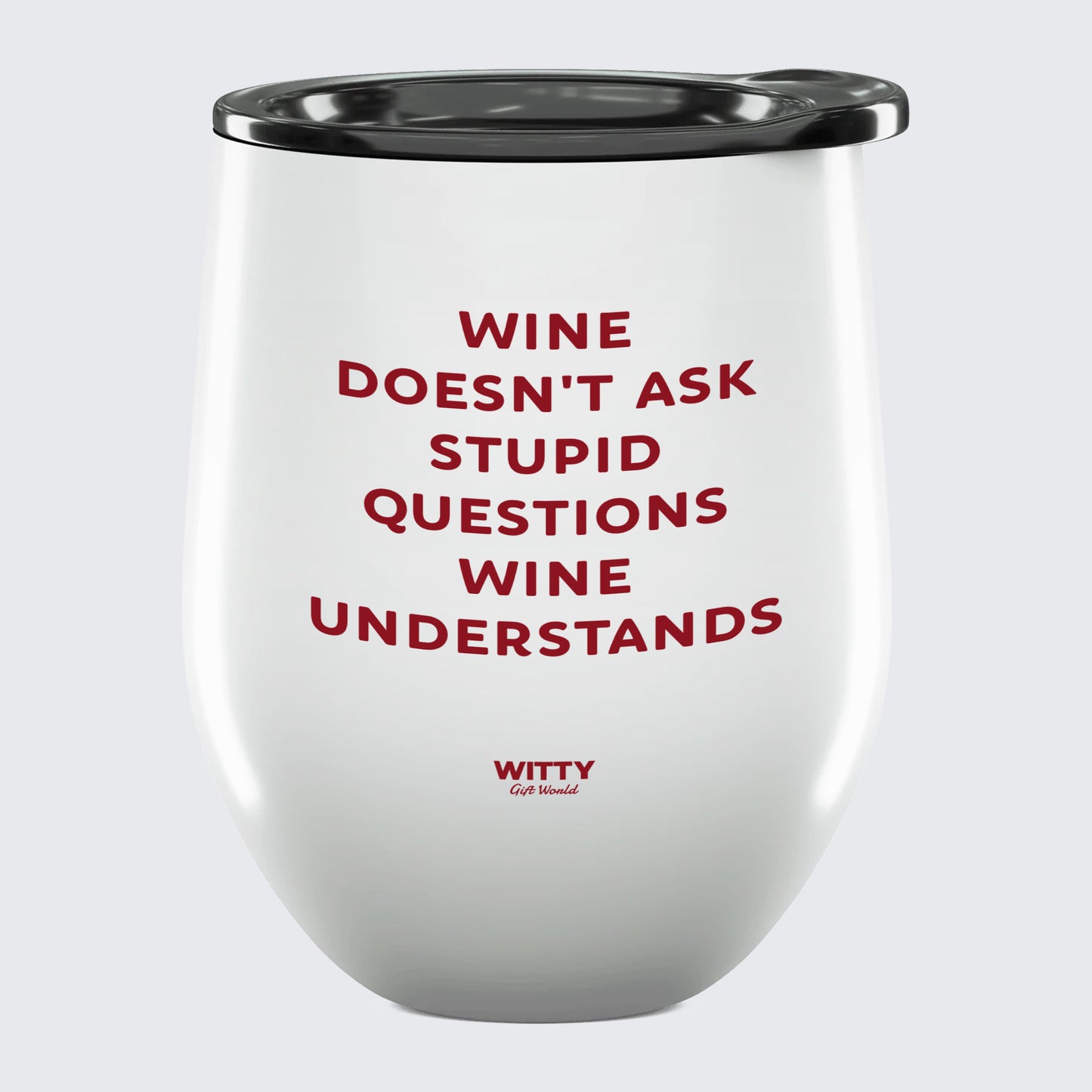 Wine Tumbler Wine Doesn't Ask Stupid Questions Wine Understands - Unique and Funny Gift Shop