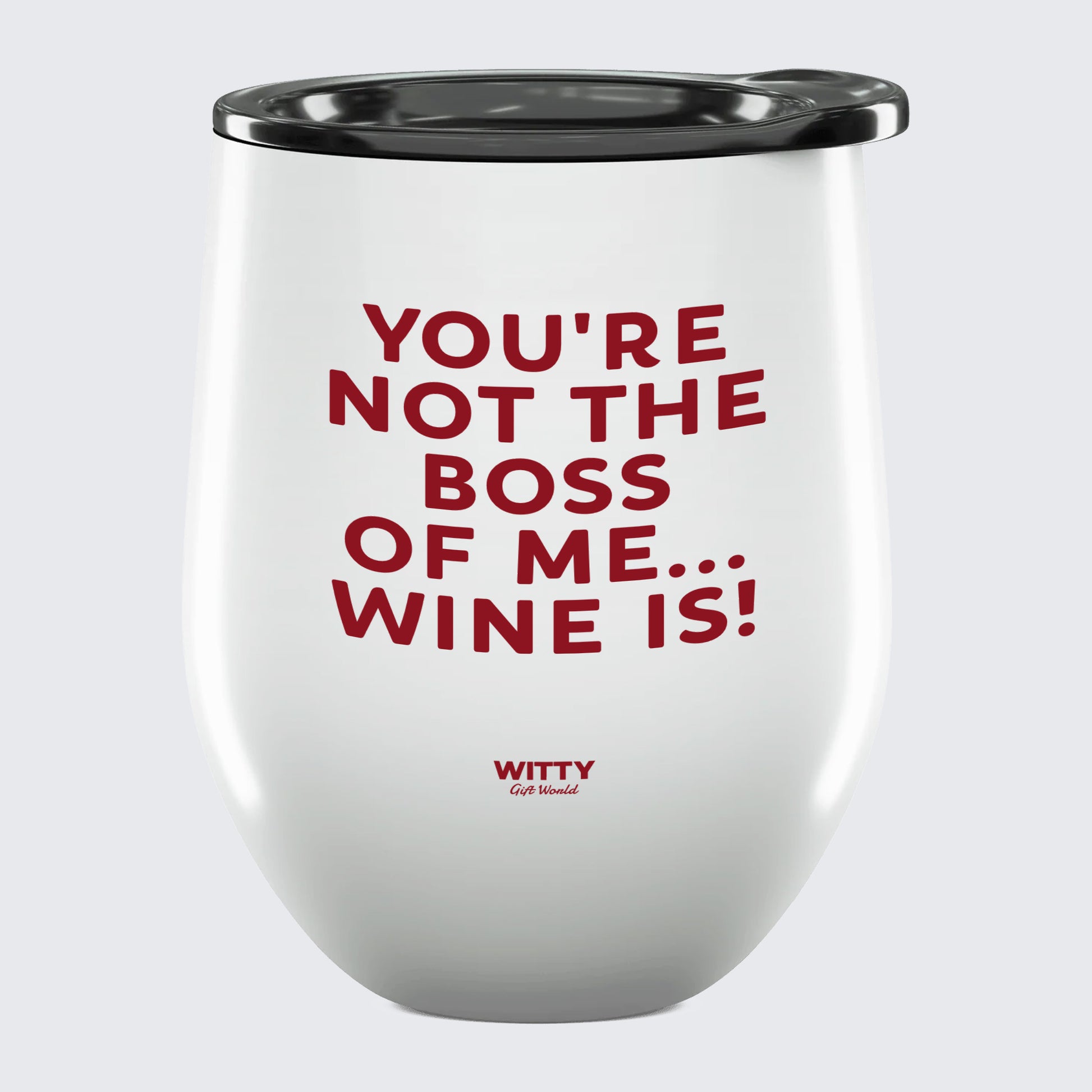 Wine Tumbler You're Not the Boss of Me... Wine is! - Unique and Funny Gift Shop