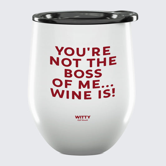 Wine Tumbler You're Not the Boss of Me... Wine is! - Unique and Funny Gift Shop