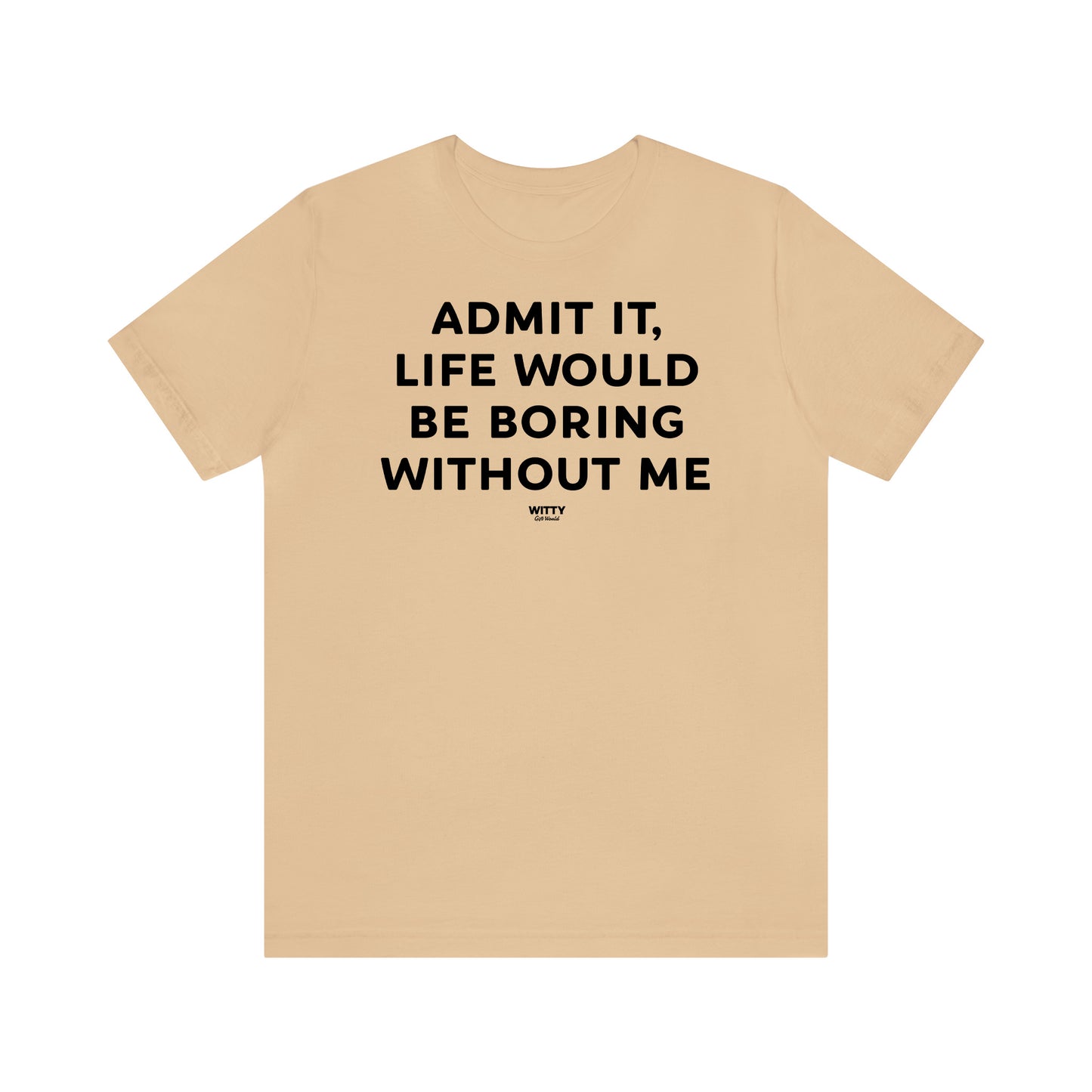 Funny Shirts for Women - Admit It, Life Would Be Boring Without Me - Women's T Shirts