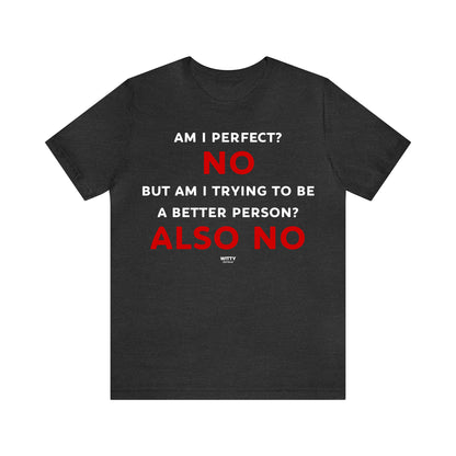 Funny Shirts for Women - Am I Perfect? No but Am I Trying to Be a Better Person? Also No - Women's T Shirts