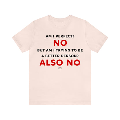 Funny Shirts for Women - Am I Perfect? No but Am I Trying to Be a Better Person? Also No - Women's T Shirts