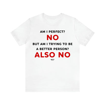 Women's T Shirts Am I Perfect? No but Am I Trying to Be a Better Person? Also No - Witty Gift World