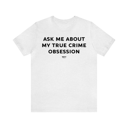 Funny Shirts for Women - Ask Me About My True Crime Obsession - Women's T Shirts