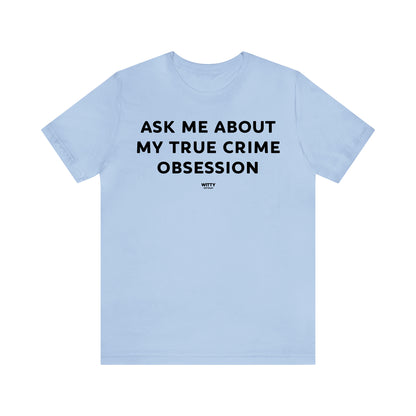 Funny Shirts for Women - Ask Me About My True Crime Obsession - Women's T Shirts