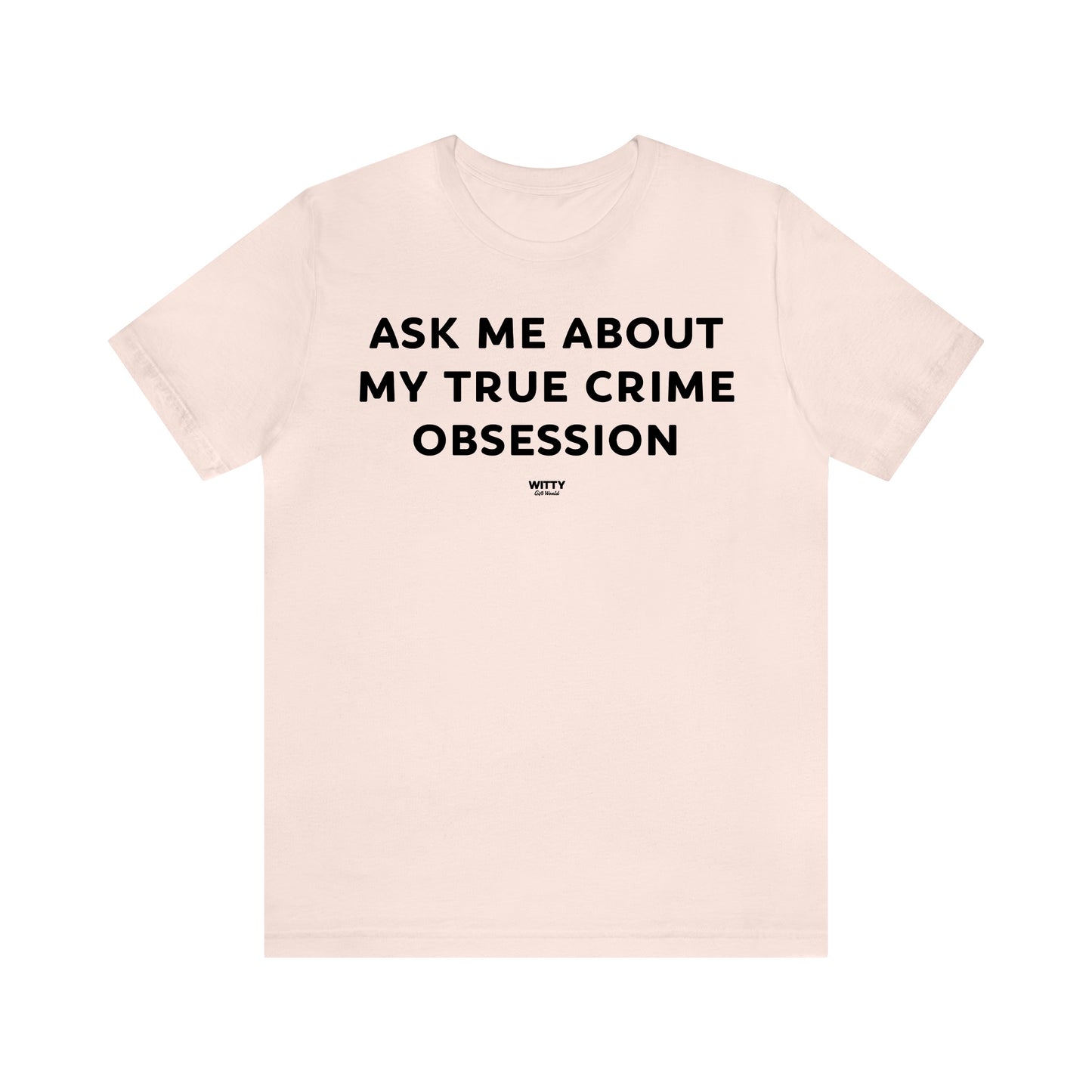 Funny Shirts for Women - Ask Me About My True Crime Obsession - Women's T Shirts