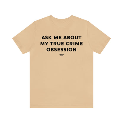 Funny Shirts for Women - Ask Me About My True Crime Obsession - Women's T Shirts