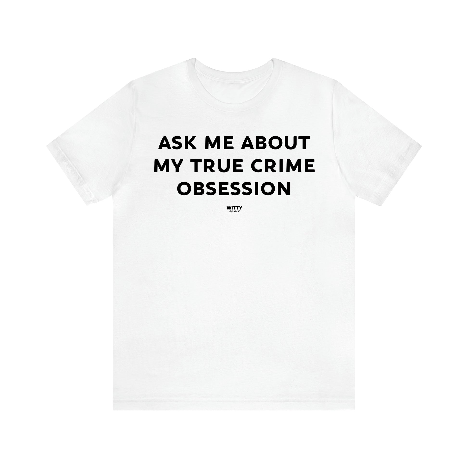 Women's T Shirts Ask Me About My True Crime Obsession - Witty Gift World