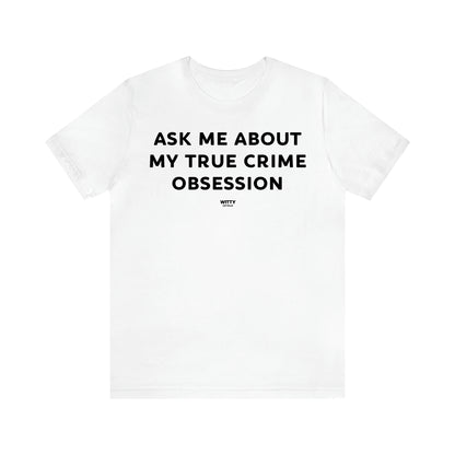 Women's T Shirts Ask Me About My True Crime Obsession - Witty Gift World