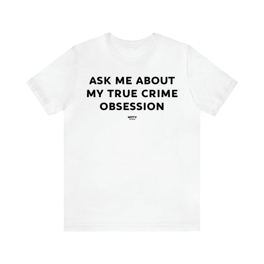 Women's T Shirts Ask Me About My True Crime Obsession - Witty Gift World