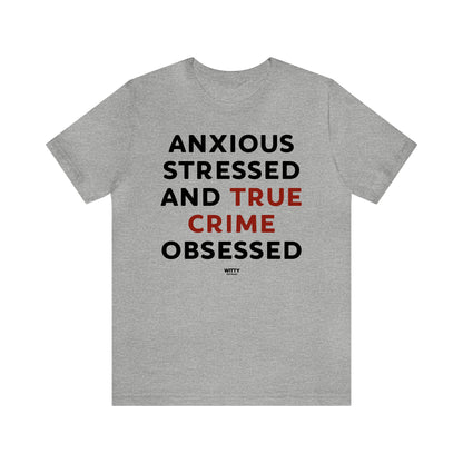 Funny Shirts for Women - Anxious Stressed and True Crime Obsessed - Women's T Shirts