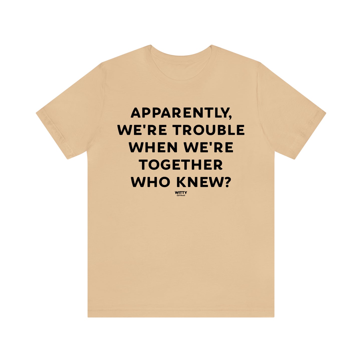 Funny Shirts for Women - Apparently We're Trouble When We're Together Who Knew - Women's T Shirts