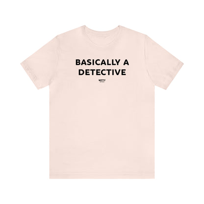 Funny Shirts for Women - Basically a Detective  - Women's T Shirts