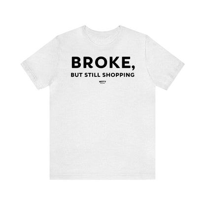 Funny Shirts for Women - Broke, but Still Shopping - Women's T Shirts