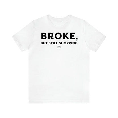 Women's T Shirts Broke, but Still Shopping - Witty Gift World