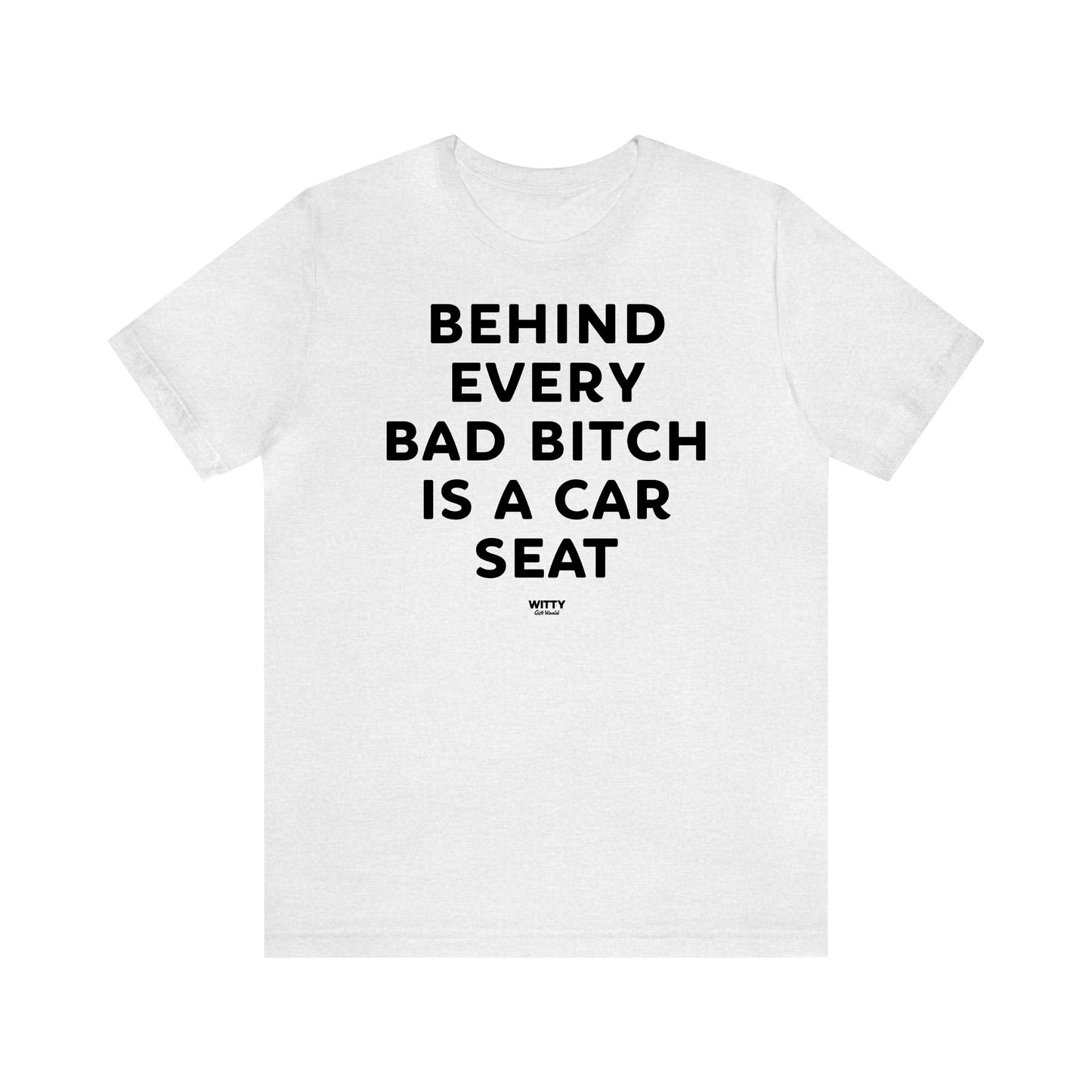 Funny Shirts for Women - Behind Every Bad Bitch is a Car Seat - Women's T Shirts