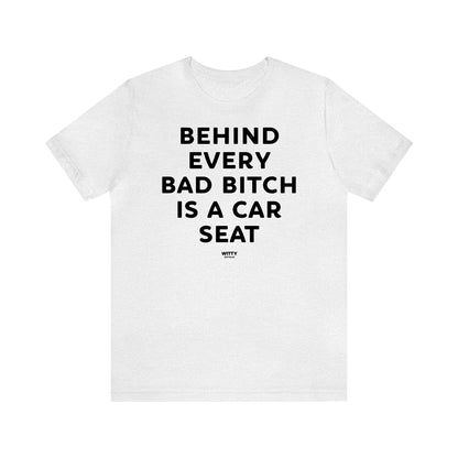 Funny Shirts for Women - Behind Every Bad Bitch is a Car Seat - Women's T Shirts