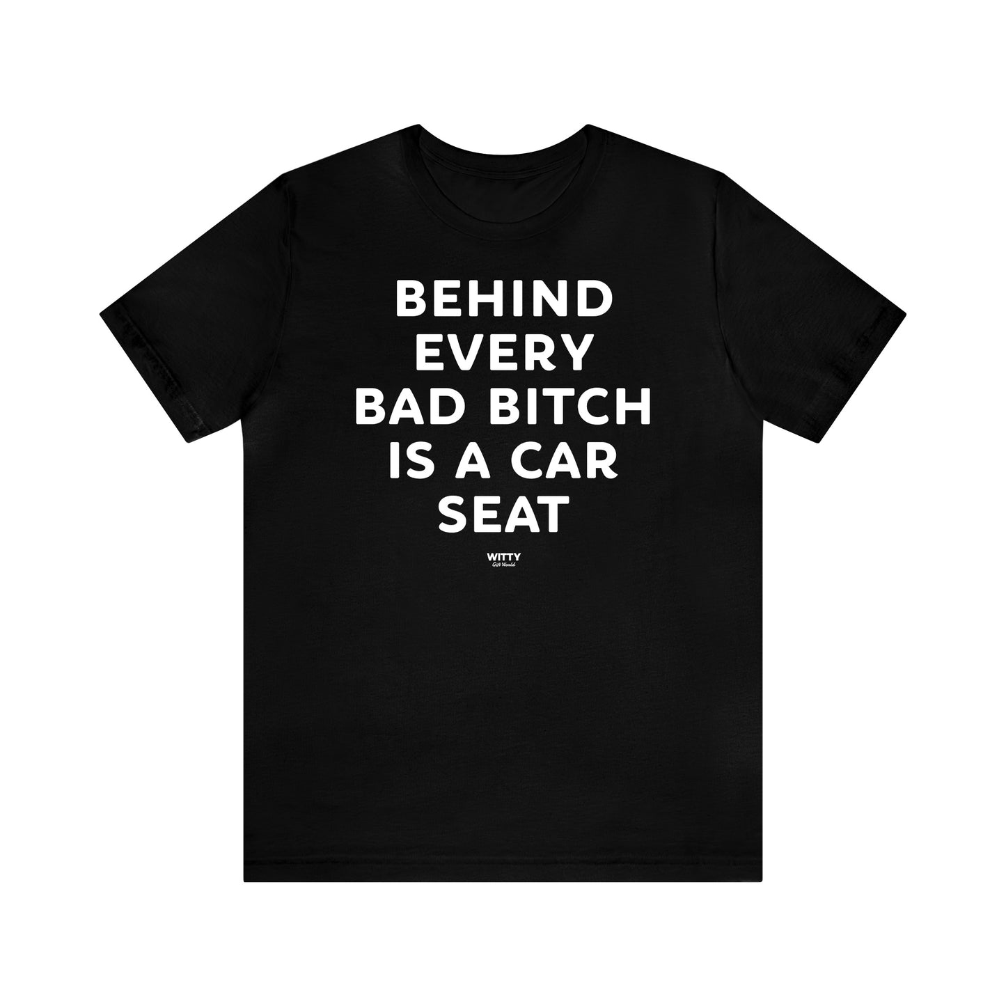 Funny Shirts for Women - Behind Every Bad Bitch is a Car Seat - Women's T Shirts