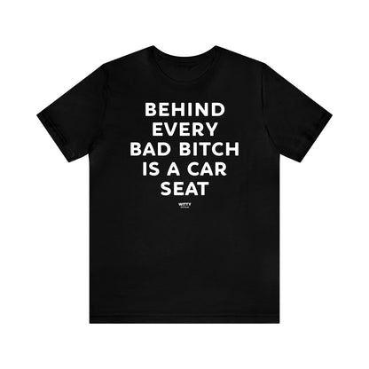 Funny Shirts for Women - Behind Every Bad Bitch is a Car Seat - Women's T Shirts