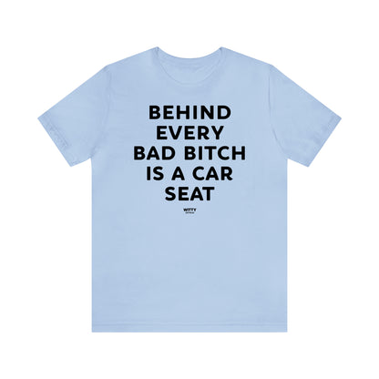 Funny Shirts for Women - Behind Every Bad Bitch is a Car Seat - Women's T Shirts