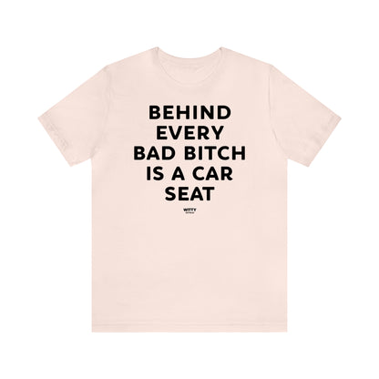 Funny Shirts for Women - Behind Every Bad Bitch is a Car Seat - Women's T Shirts