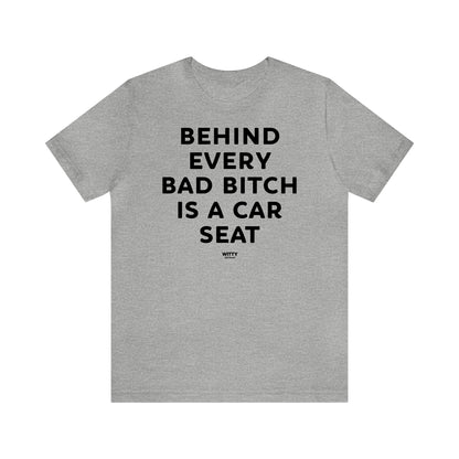 Funny Shirts for Women - Behind Every Bad Bitch is a Car Seat - Women's T Shirts