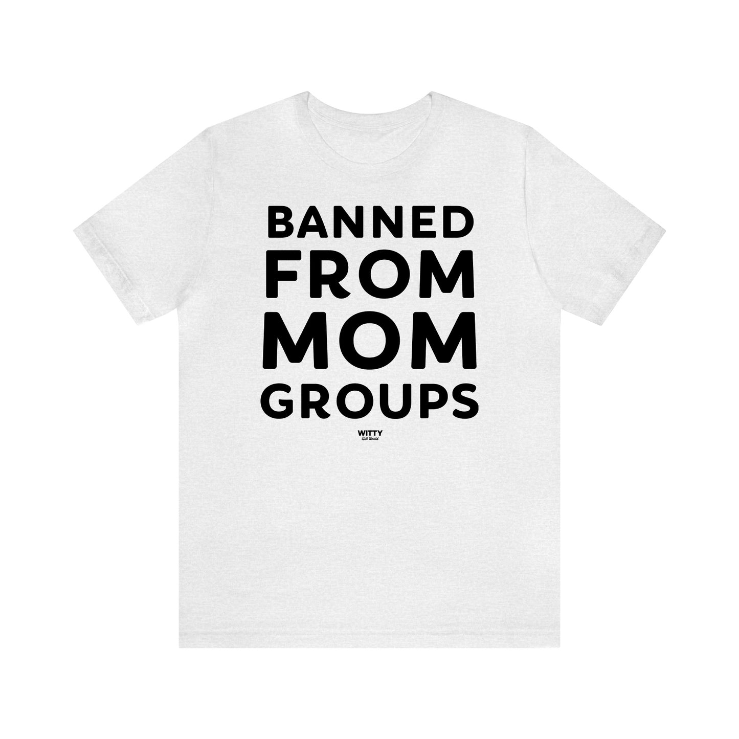 Funny Shirts for Women - Banned From Mom Groups - Women's T Shirts