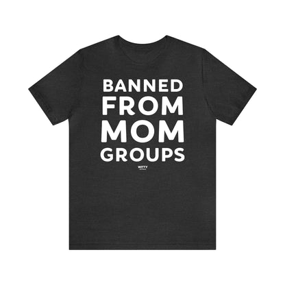 Funny Shirts for Women - Banned From Mom Groups - Women's T Shirts