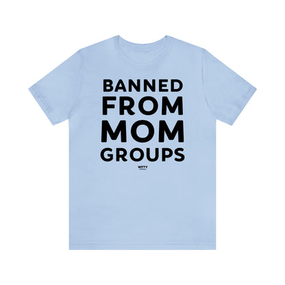 Funny Shirts for Women - Banned From Mom Groups - Women's T Shirts