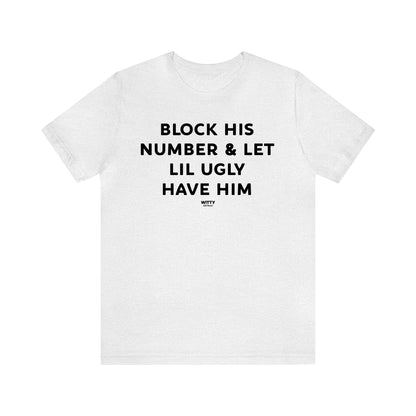 Funny Shirts for Women - Block His Number & Let Lil Ugly Have Him - Women's T Shirts