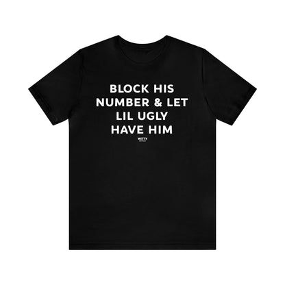 Funny Shirts for Women - Block His Number & Let Lil Ugly Have Him - Women's T Shirts