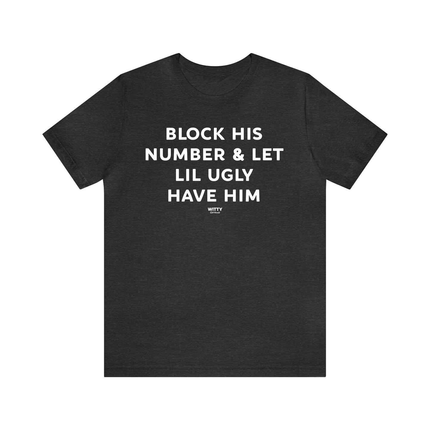 Funny Shirts for Women - Block His Number & Let Lil Ugly Have Him - Women's T Shirts