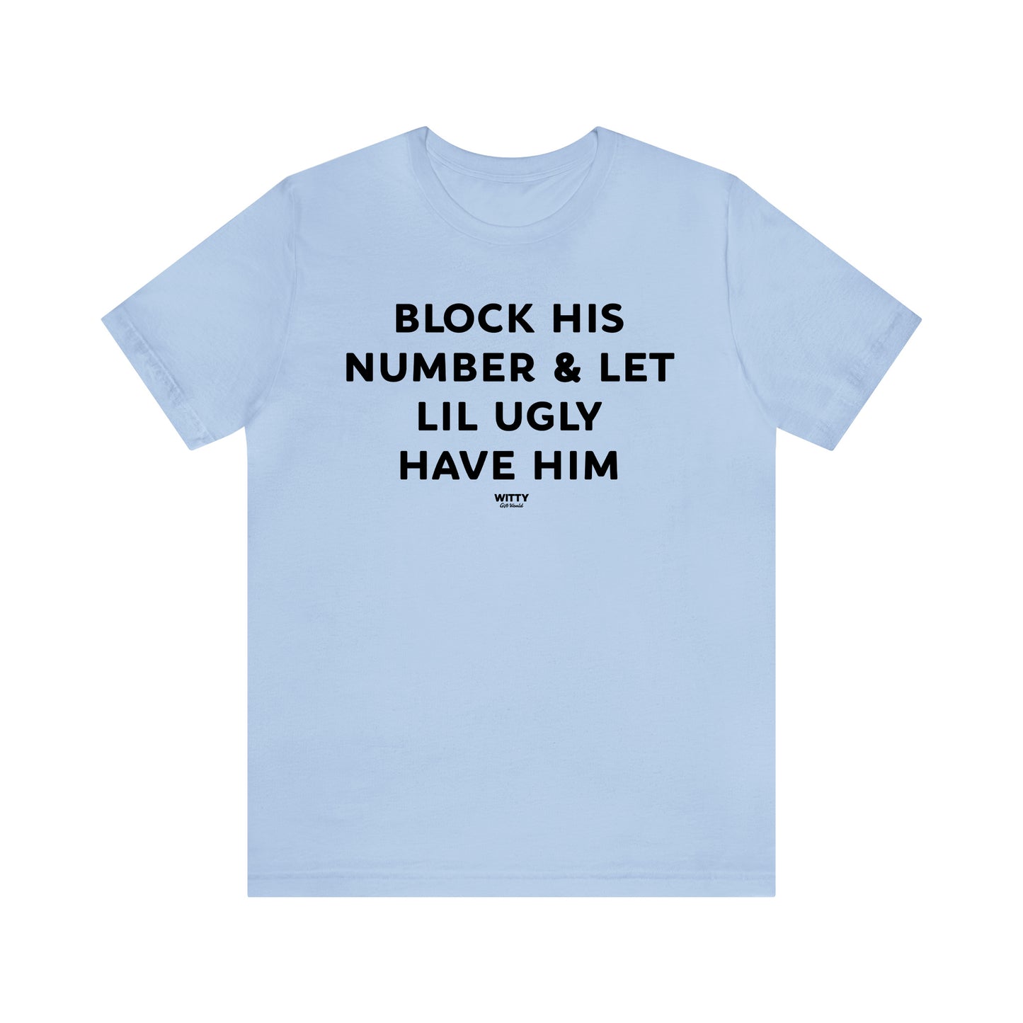 Funny Shirts for Women - Block His Number & Let Lil Ugly Have Him - Women's T Shirts