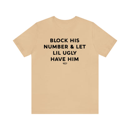 Funny Shirts for Women - Block His Number & Let Lil Ugly Have Him - Women's T Shirts