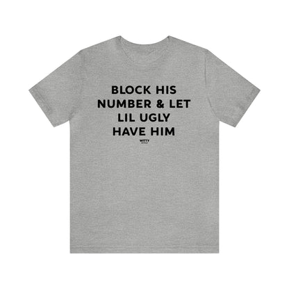 Funny Shirts for Women - Block His Number & Let Lil Ugly Have Him - Women's T Shirts