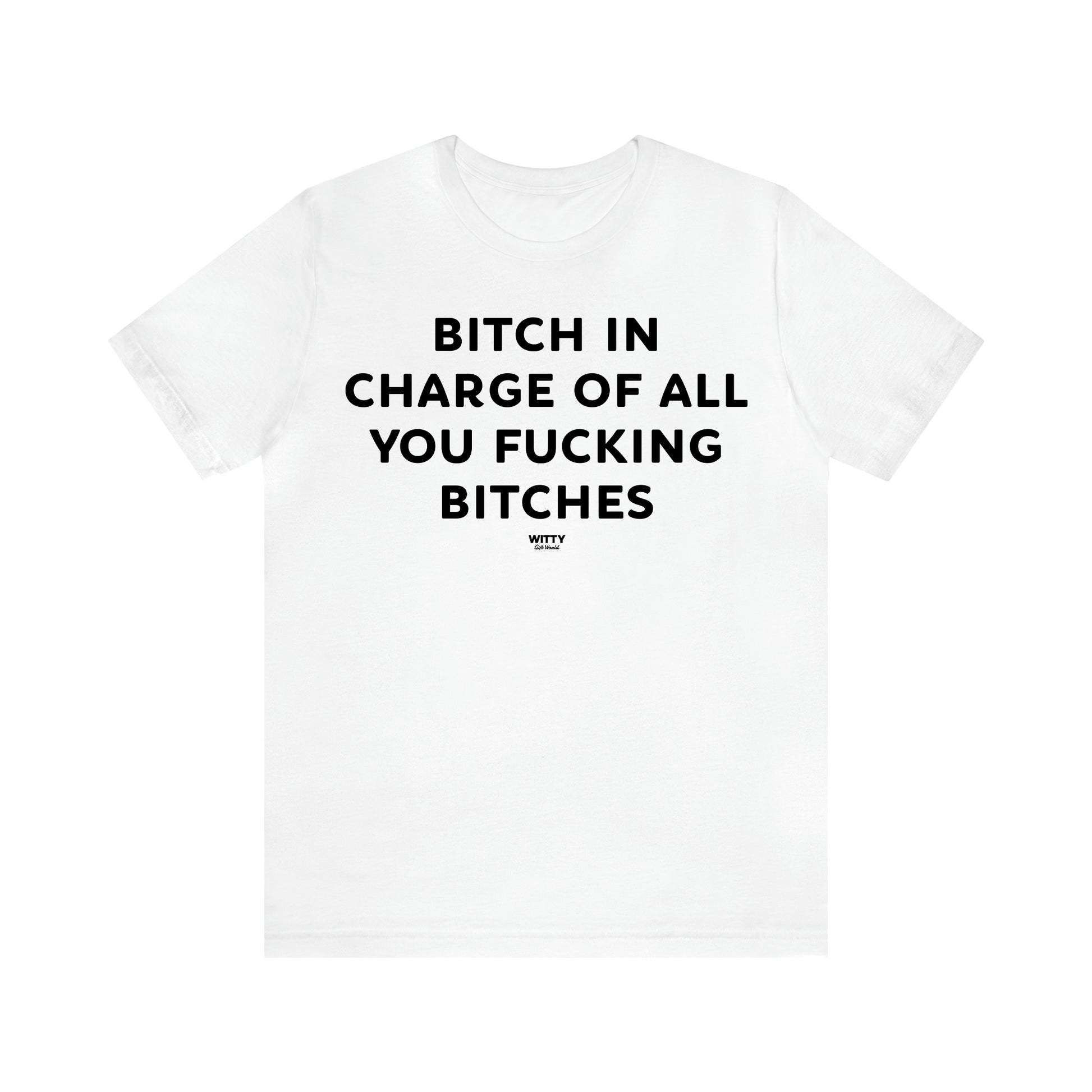 Women's T Shirts Bitch in Charge of All You Fucking Bitches - Witty Gift World